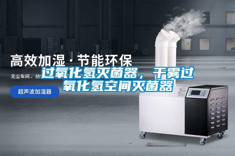 过氧化氢灭菌器，干雾过氧化氢空间灭菌器