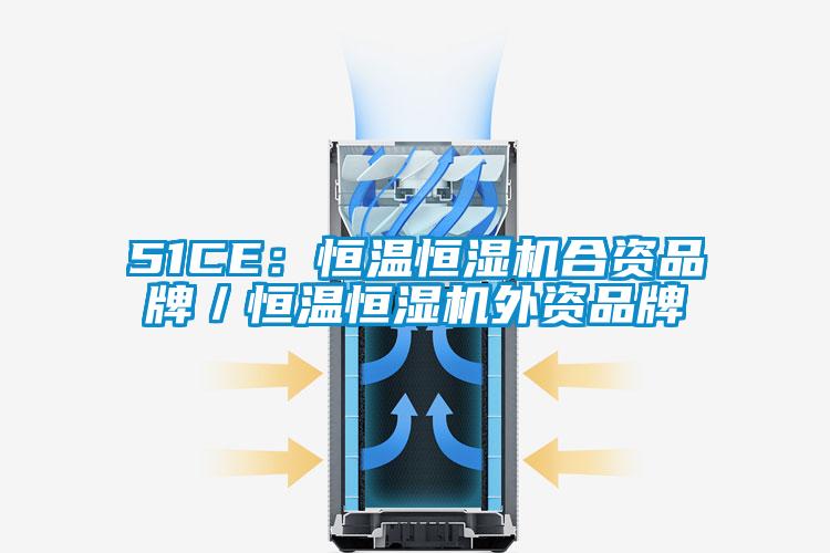 51CE：恒温恒湿机合资品牌／恒温恒湿机外资品牌