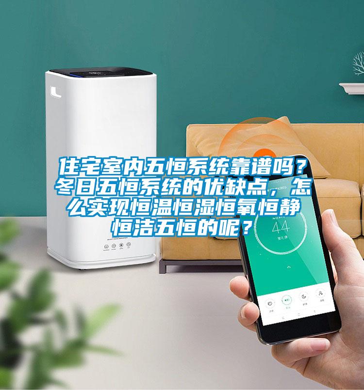 住宅室内五恒系统靠谱吗？冬日五恒系统的优缺点，怎么实现恒温恒湿恒氧恒静恒洁五恒的呢？