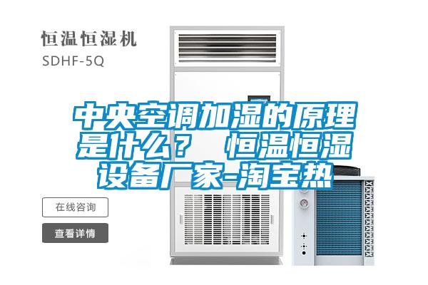 中央空调加湿的原理是什么？ 恒温恒湿设备厂家-淘宝热