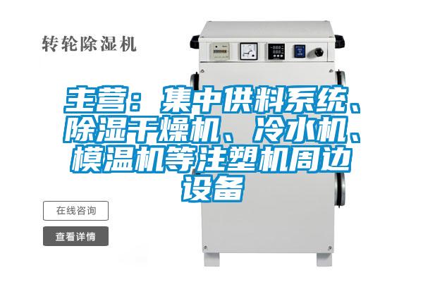 主营：集中供料系统、除湿干燥机、冷水机、模温机等注塑机周边设备