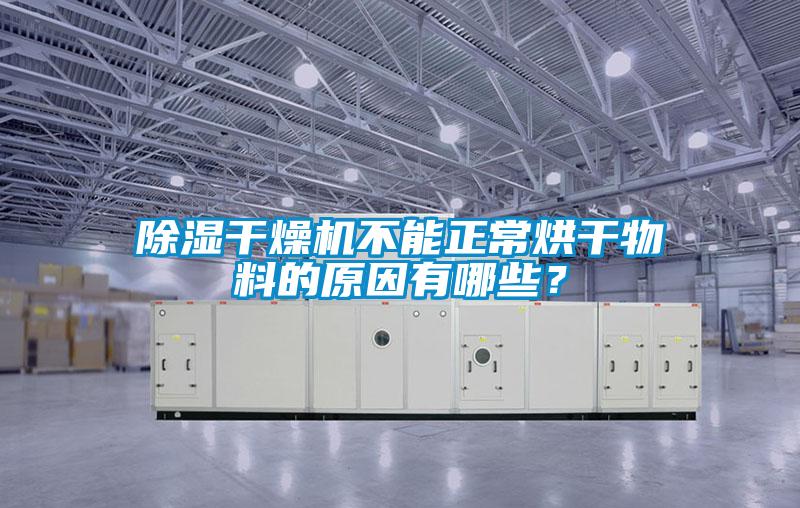 除湿干燥机不能正常烘干物料的原因有哪些？