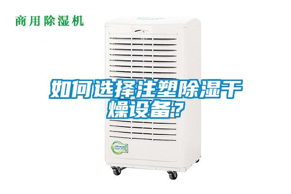 如何选择注塑除湿干燥设备？