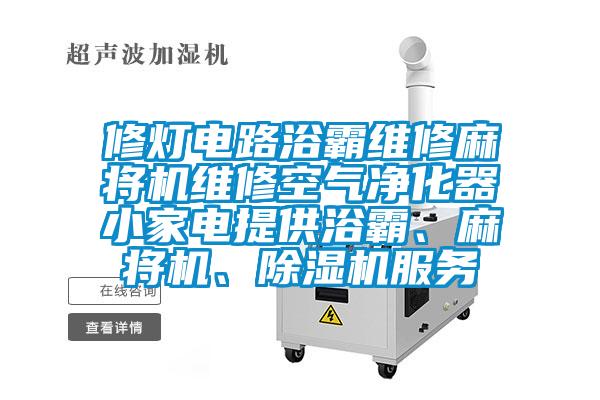 修灯电路浴霸维修麻将机维修空气净化器小家电提供浴霸、麻将机、草莓视频APP在线观看服务