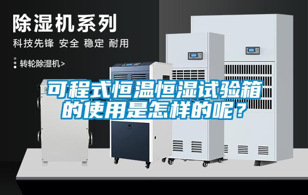可程式恒温恒湿试验箱的使用是怎样的呢？