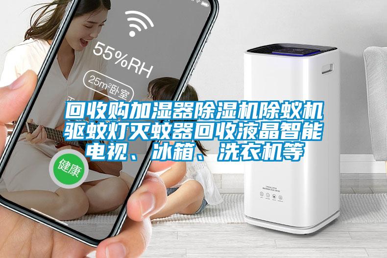 回收购加湿器草莓视频APP在线观看除蚁机驱蚊灯灭蚊器回收液晶智能电视、冰箱、洗衣机等