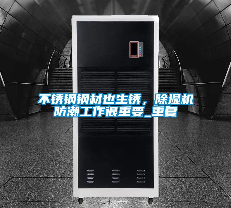 不锈钢钢材也生锈，草莓视频APP在线观看防潮工作很重要_重复