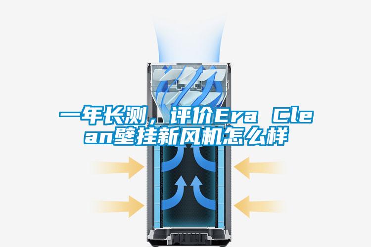 一年长测，评价Era Clean壁挂新风机怎么样
