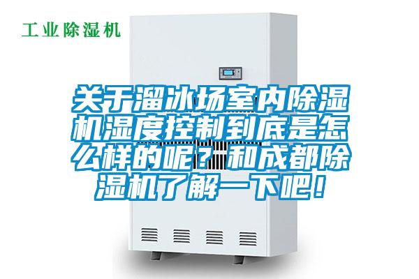 关于溜冰场室内草莓视频APP在线观看湿度控制到底是怎么样的呢？和成都草莓视频APP在线观看了解一下吧！