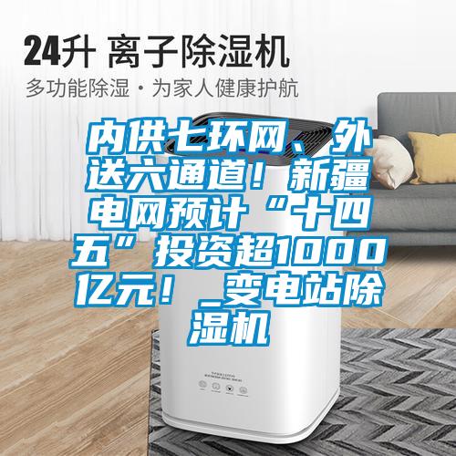 内供七环网、外送六通道！新疆电网预计“十四五”投资超1000亿元！_变电站草莓视频APP在线观看