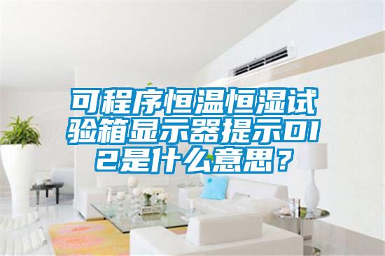 可程序恒温恒湿试验箱显示器提示DI2是什么意思？