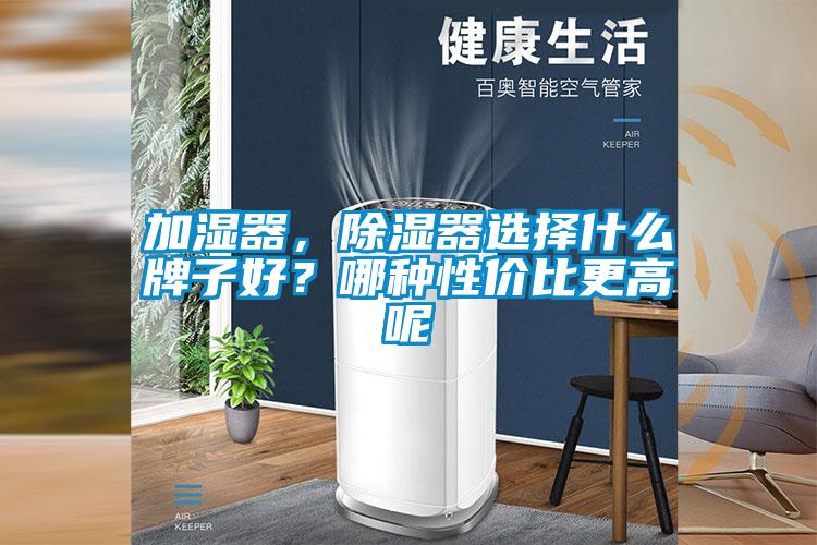 加湿器，除湿器选择什么牌子好？哪种性价比更高呢