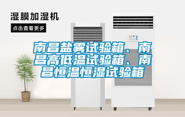 南昌盐雾试验箱、南昌高低温试验箱、南昌恒温恒湿试验箱