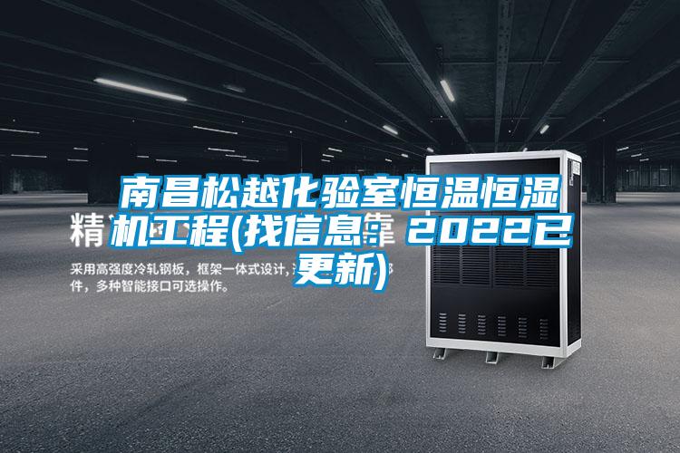 南昌松越化验室恒温恒湿机工程(找信息：2022已更新)