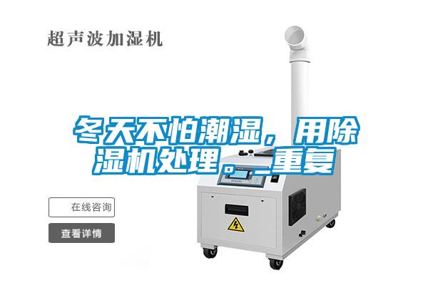 冬天不怕潮湿，用草莓视频APP在线观看处理。_重复
