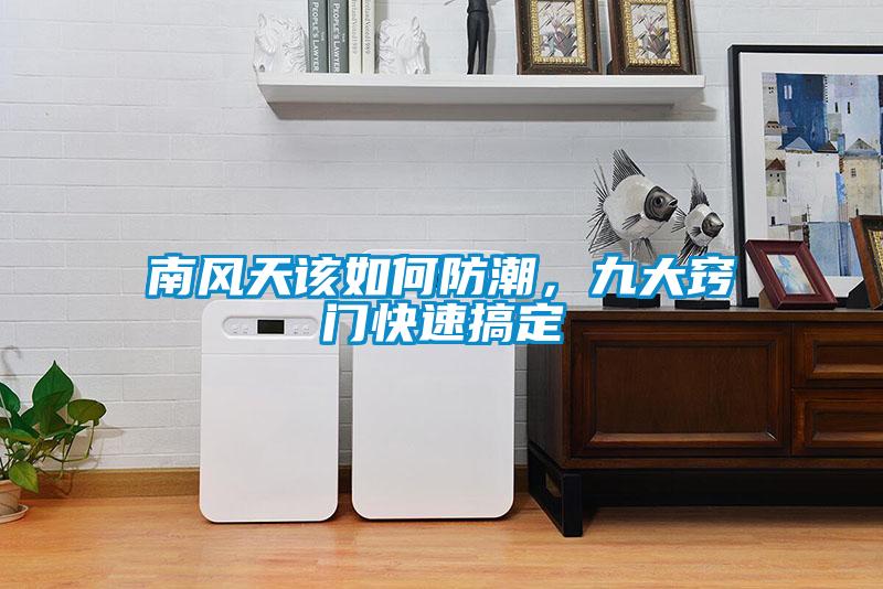 南风天该如何防潮，九大窍门快速搞定