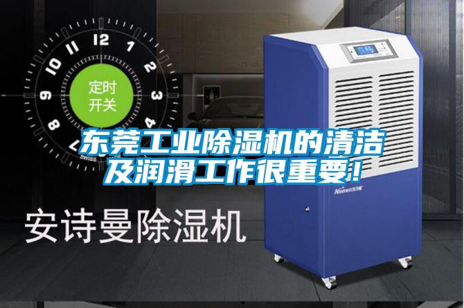 东莞工业草莓视频APP在线观看的清洁及润滑工作很重要！