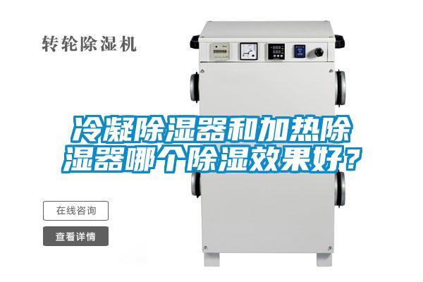 冷凝除湿器和加热除湿器哪个除湿效果好？