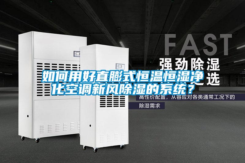 如何用好直膨式恒温恒湿净化空调新风除湿的系统？