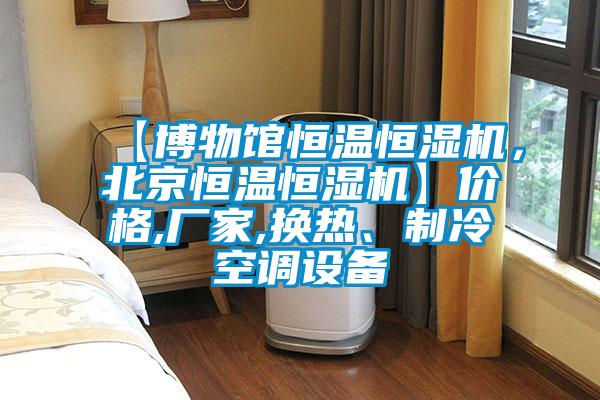【博物馆恒温恒湿机，北京恒温恒湿机】价格,厂家,换热、制冷空调设备