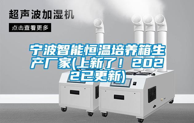 宁波智能恒温培养箱生产厂家(上新了！2022已更新)