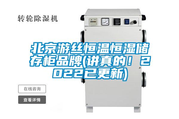 北京游丝恒温恒湿储存柜品牌(讲真的！2022已更新)