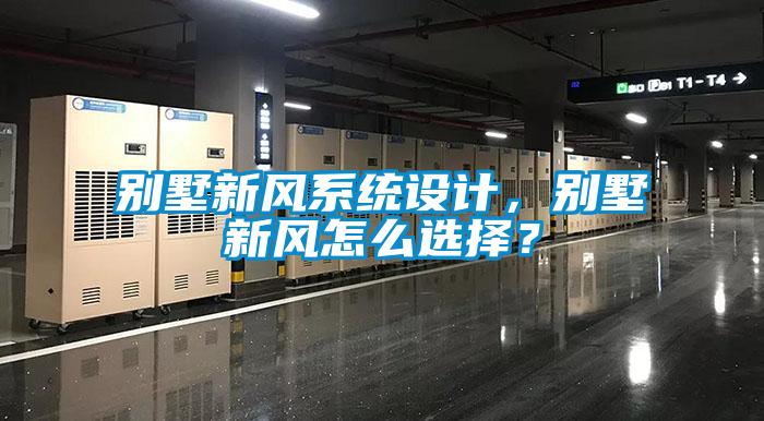 别墅新风系统设计，别墅新风怎么选择？