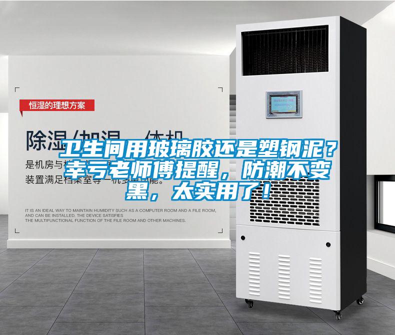 卫生间用玻璃胶还是塑钢泥？幸亏老师傅提醒，防潮不变黑，太实用了！