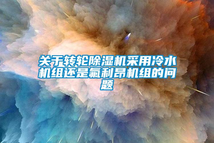 关于转轮草莓视频APP在线观看采用冷水机组还是氟利昂机组的问题