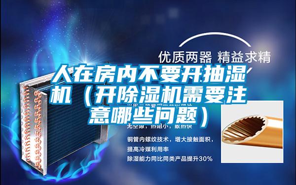 人在房内不要开抽湿机（开草莓视频APP在线观看需要注意哪些问题）