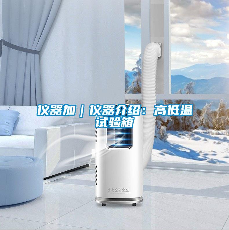仪器加｜仪器介绍：高低温试验箱