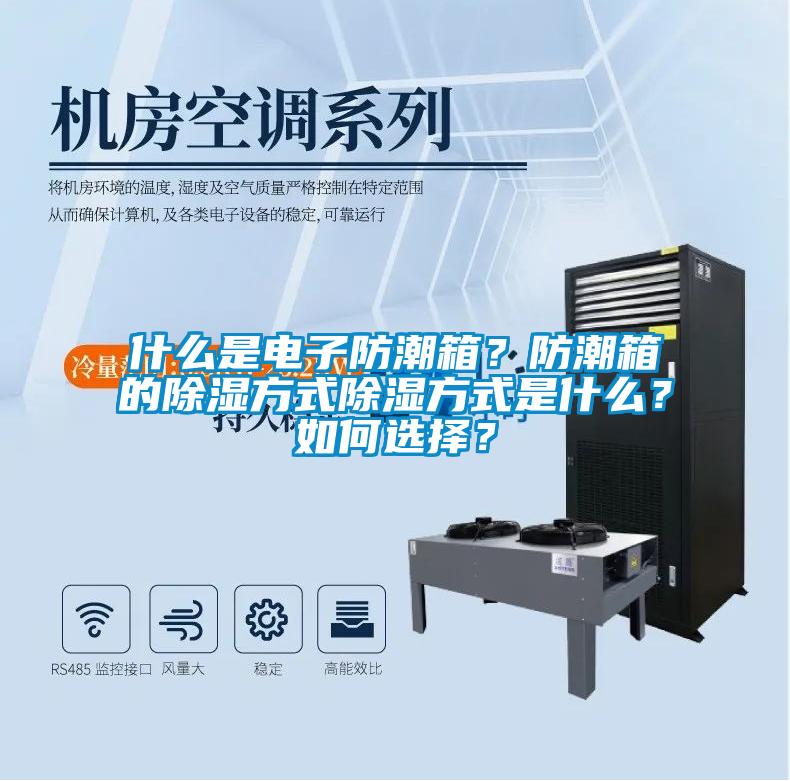 什么是电子防潮箱？防潮箱的除湿方式除湿方式是什么？如何选择？