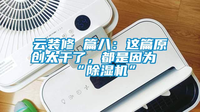 云装修 篇八：这篇原创太干了，都是因为“草莓视频APP在线观看”