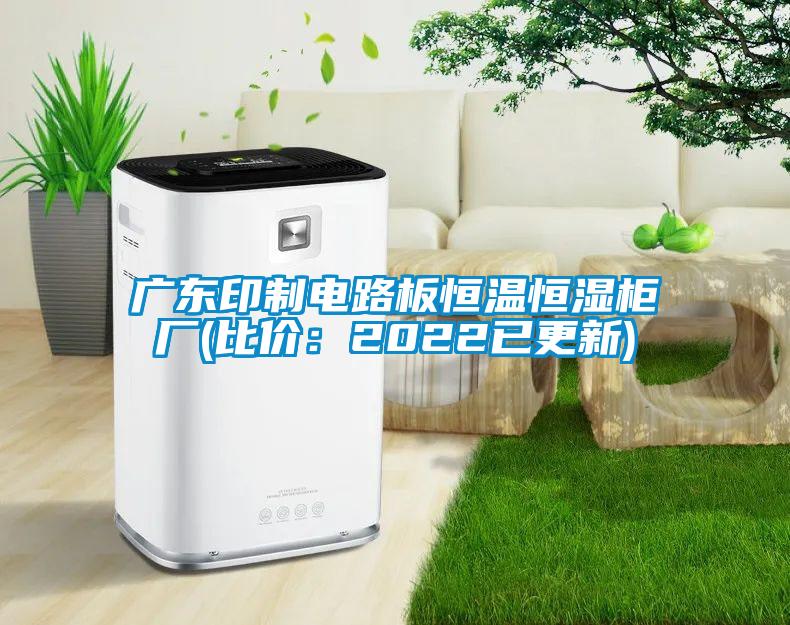 广东印制电路板恒温恒湿柜厂(比价：2022已更新)