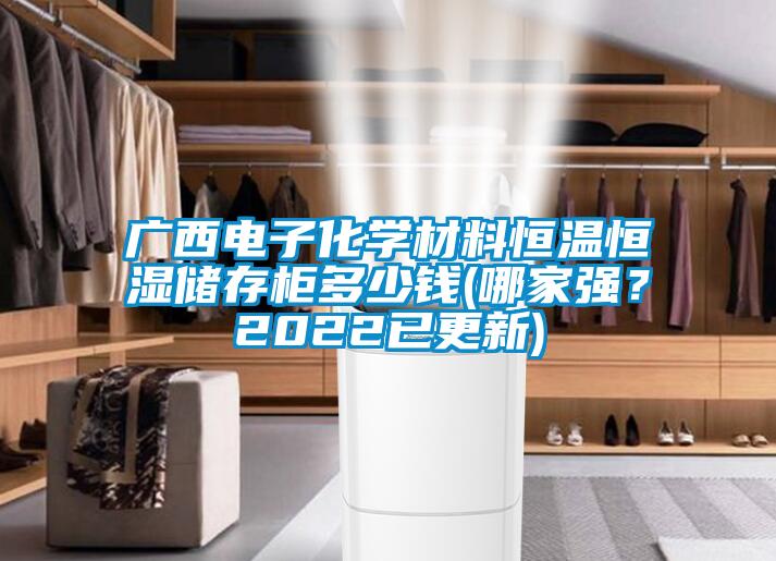 广西电子化学材料恒温恒湿储存柜多少钱(哪家强？2022已更新)