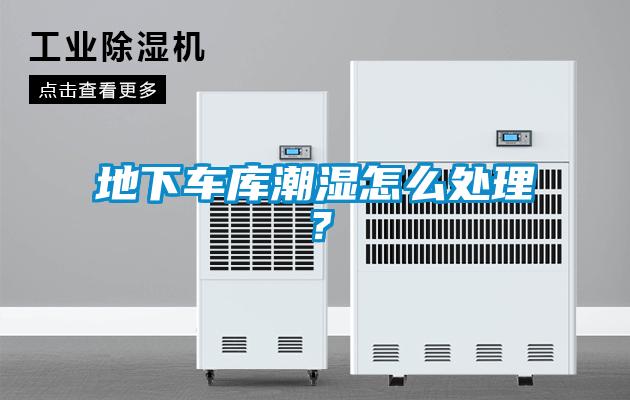 地下车库潮湿怎么处理？