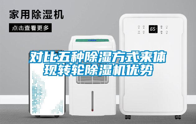 对比五种除湿方式来体现转轮草莓视频APP在线观看优势