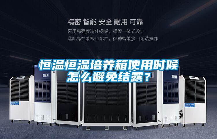 恒温恒湿培养箱使用时候怎么避免结露？