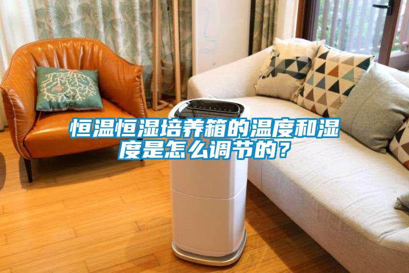 恒温恒湿培养箱的温度和湿度是怎么调节的？