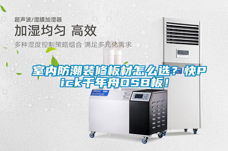 室内防潮装修板材怎么选？快Pick千年舟OSB板！