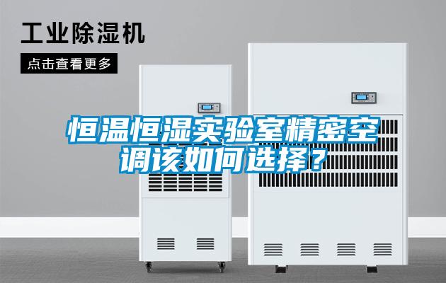 恒温恒湿实验室精密空调该如何选择？
