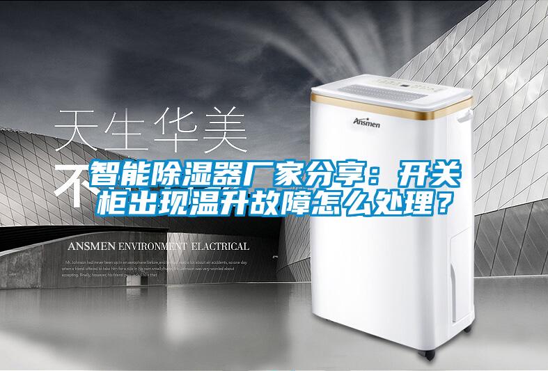 智能除湿器厂家分享：开关柜出现温升故障怎么处理？