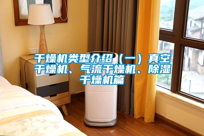 干燥机类型介绍（一）真空干燥机、气流干燥机、除湿干燥机篇