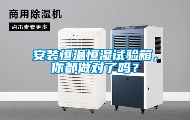 安装恒温恒湿试验箱，你都做对了吗？
