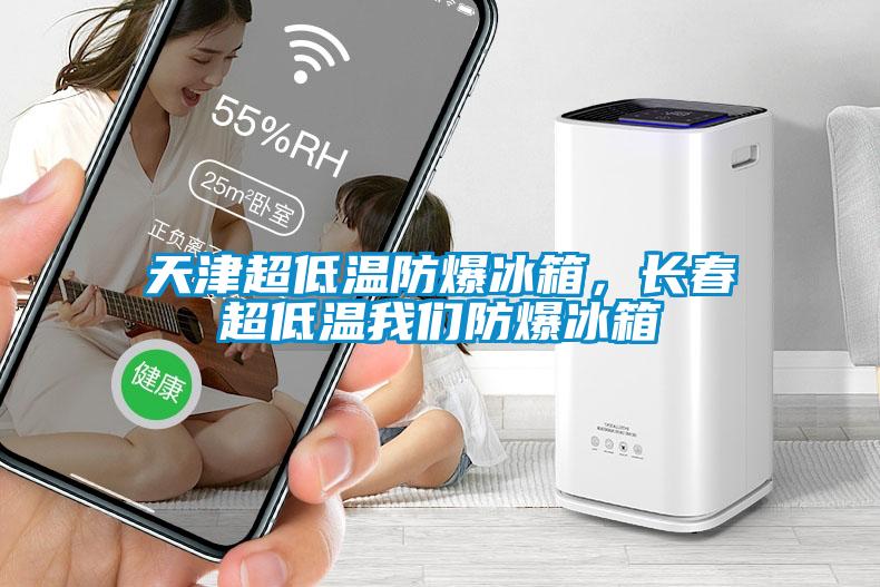 天津超低温防爆冰箱，长春超低温草莓视频污污版防爆冰箱
