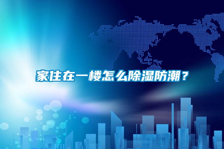 家住在一楼怎么除湿防潮？