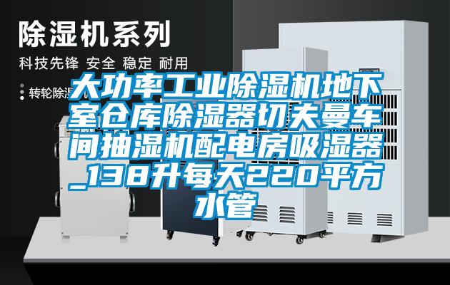 大功率工业草莓视频APP在线观看地下室仓库除湿器切夫曼车间抽湿机配电房吸湿器_138升每天220平方水管