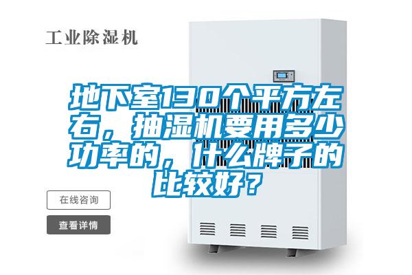 地下室130个平方左右，抽湿机要用多少功率的，什么牌子的比较好？