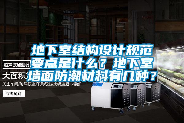 地下室结构设计规范要点是什么？地下室墙面防潮材料有几种？