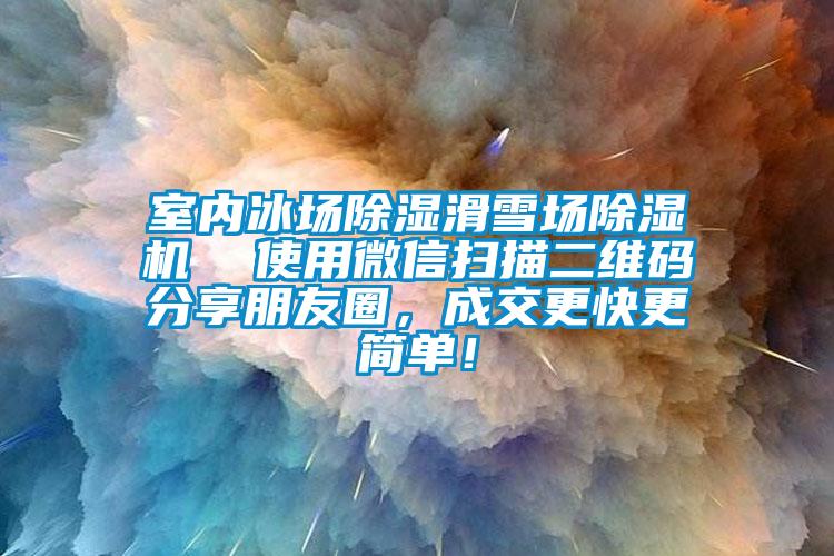 室内冰场除湿滑雪场草莓视频APP在线观看  使用微信扫描二维码分享朋友圈，成交更快更简单！